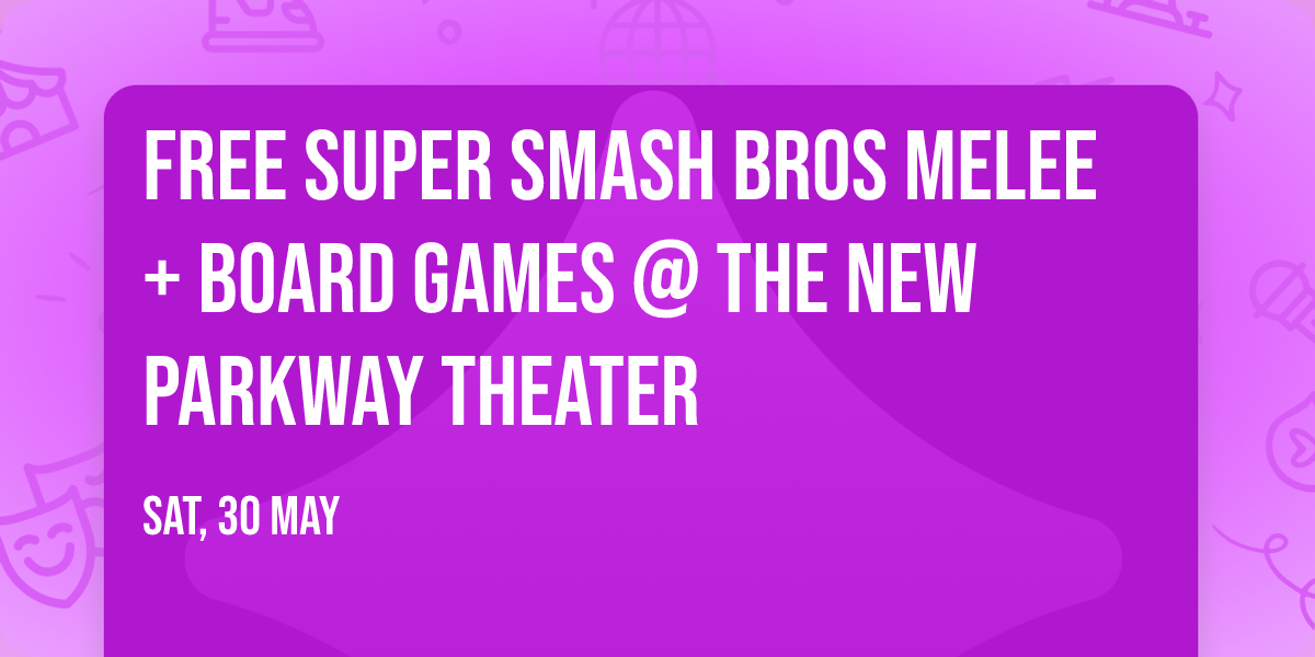 FREE SUPER SMASH BROS MELEE + BOARD GAMES @ The New Parkway Theater