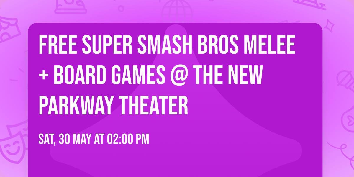 FREE SUPER SMASH BROS MELEE + BOARD GAMES @ The New Parkway Theater