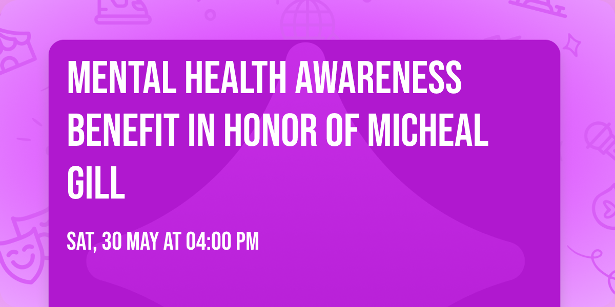 Mental health awareness benefit In honor of Micheal Gill