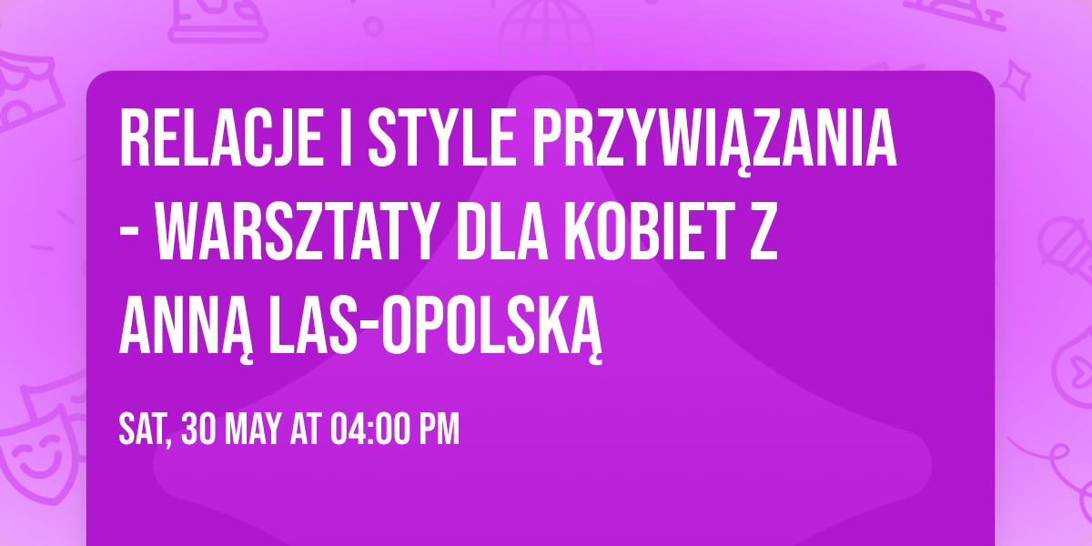 Relacje i style przywi\u0105zania - warsztaty dla kobiet z Ann\u0105 Las-Opolsk\u0105