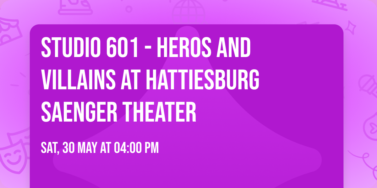 Studio 601 - Heros and Villains at Hattiesburg Saenger Theater