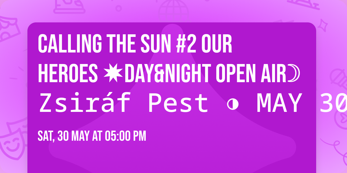 CALLING THE SUN #2 \u2600 OUR HEROES \u2738Day&Night Open Air\u263d Zsir\u00e1f Pest \u25d1 MAY 30