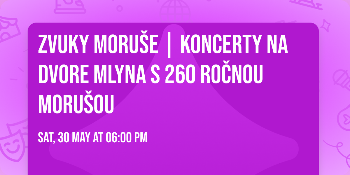 ZVUKY MORU\u0160E | koncerty na dvore mlyna s 260 ro\u010dnou moru\u0161ou