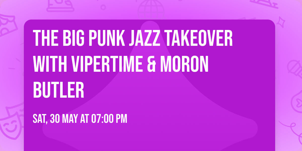 The Big Punk Jazz takeover with Vipertime & Moron Butler