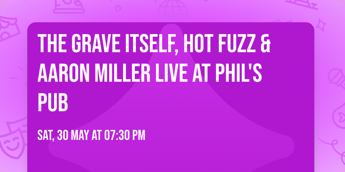 The Grave Itself, Hot Fuzz & Aaron Miller live at Phil's Pub