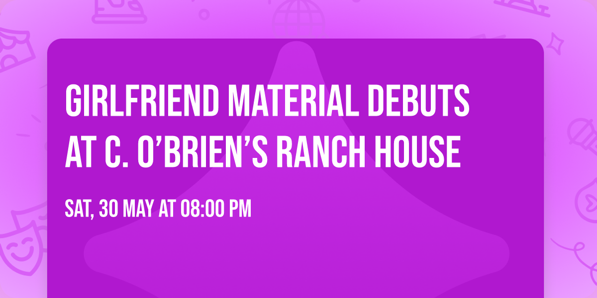 Girlfriend Material debuts at C. O\u2019Brien\u2019s Ranch House