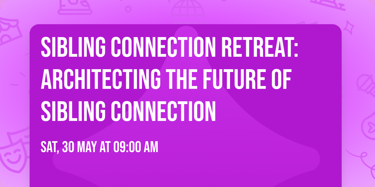 Sibling Connection Retreat: Architecting the Future of Sibling Connection