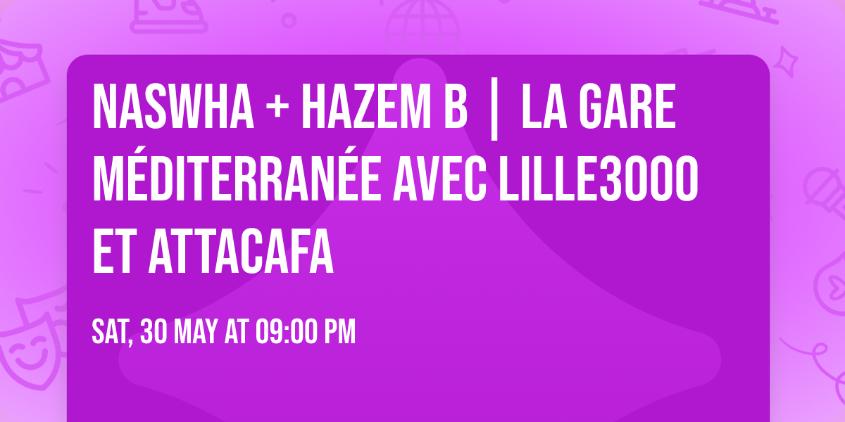 NASWHA + HAZEM B | La Gare M\u00e9diterran\u00e9e avec lille3000 et Attacafa