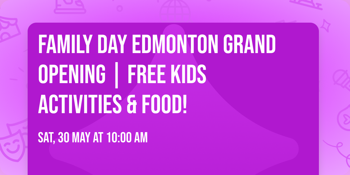 FAMILY DAY Edmonton Grand Opening | Free Kids Activities & Food!