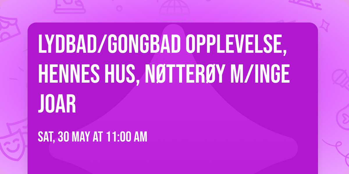Lydbad\/Gongbad Opplevelse, Hennes Hus, N\u00f8tter\u00f8y m\/Inge Joar