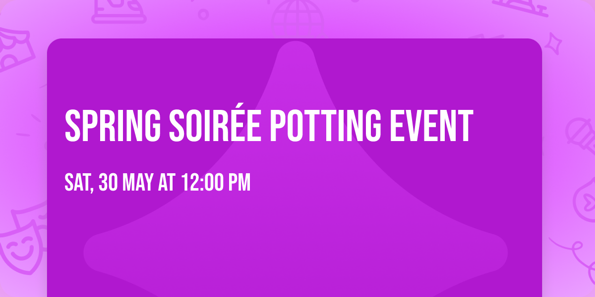 Spring Soir\u00e9e Potting Event 