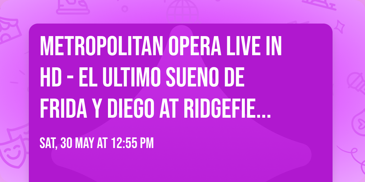 Metropolitan Opera Live in HD - El Ultimo Sueno de Frida y Diego at Ridgefield Playhouse