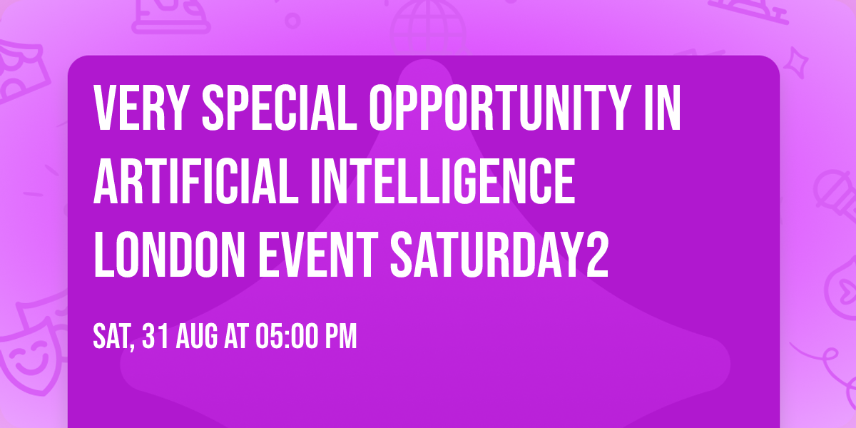 Very Special Opportunity in Artificial Intelligence  London Event Saturday2