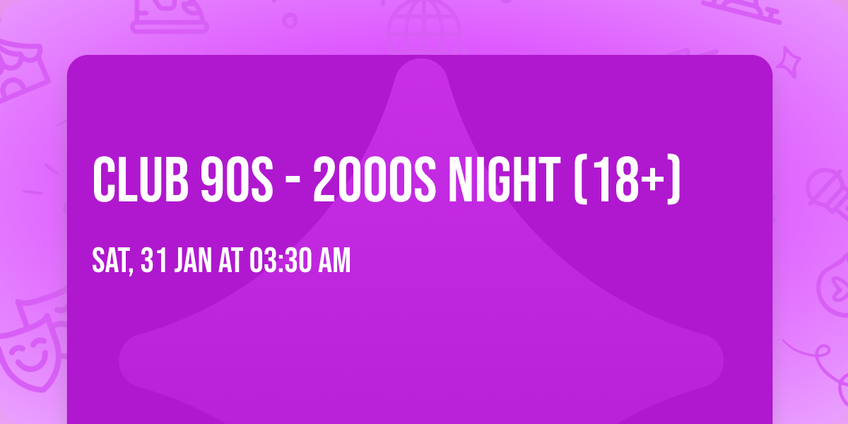 Club 90s - 2000s Night (18+)