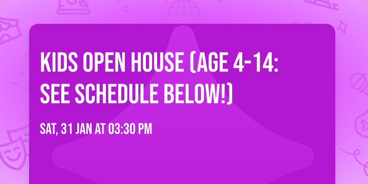Kids Open House (Age 4-14: See schedule below!)