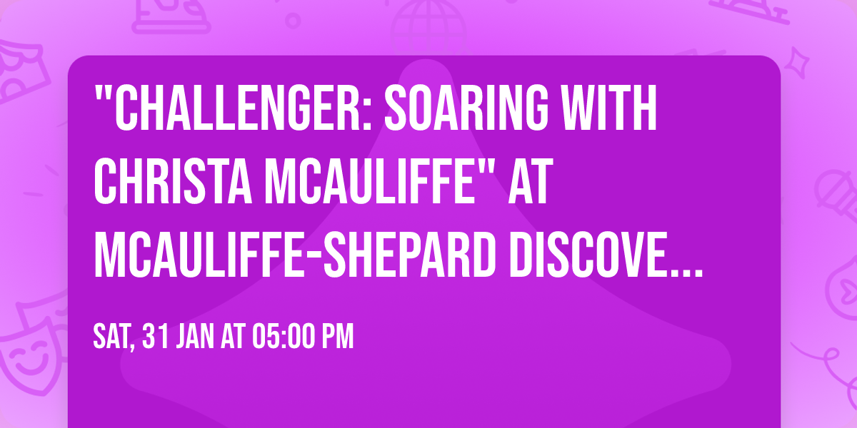 "CHALLENGER: Soaring with Christa McAuliffe\u2122" at McAuliffe-Shepard Discovery Center
