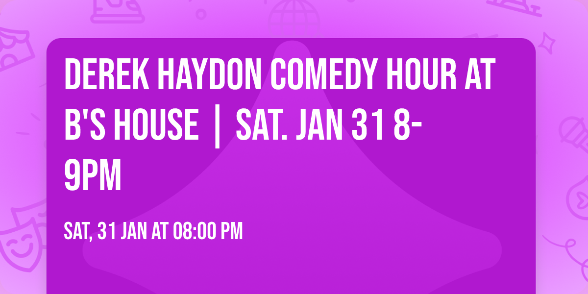 Derek Haydon Comedy Hour at B's House | Sat. Jan 31 8-9PM