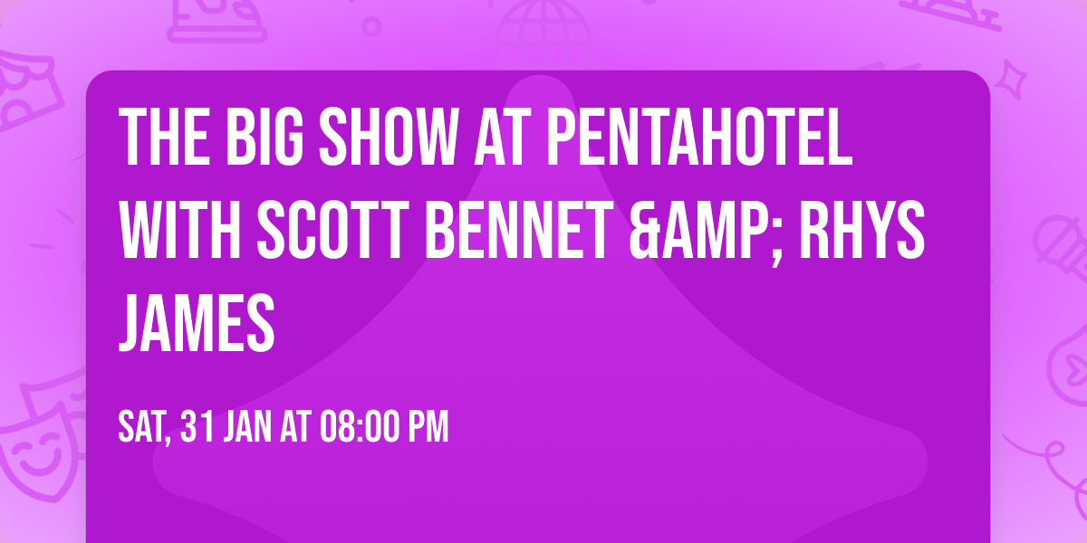 The Big Show at Pentahotel with Scott Bennet &amp; Rhys James