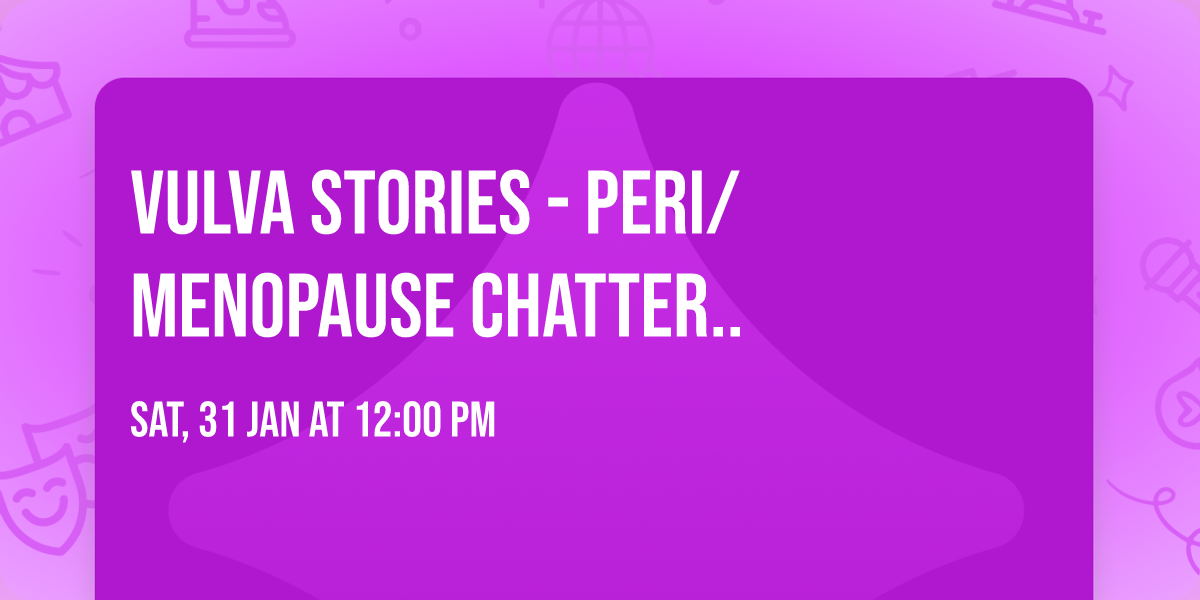VULVA STORIES - PERI\/MENOPAUSE CHATTER..
