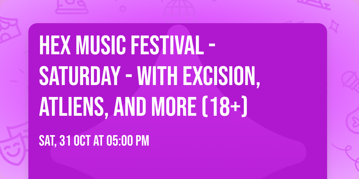 HEX Music Festival - Saturday - with Excision, ATLiens, and more (18+)