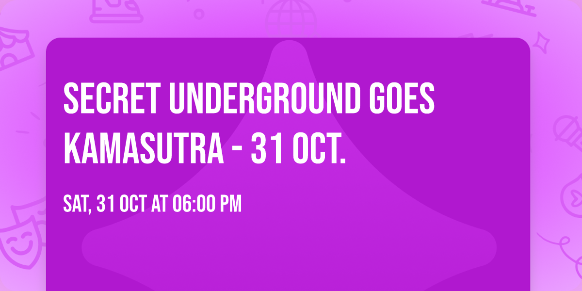 Secret Underground goes KamaSutrA - 31 Oct.