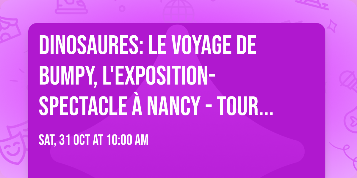 Dinosaures: Le voyage de Bumpy\u00ae, l'exposition-spectacle \u00e0 Nancy - Tour 2026