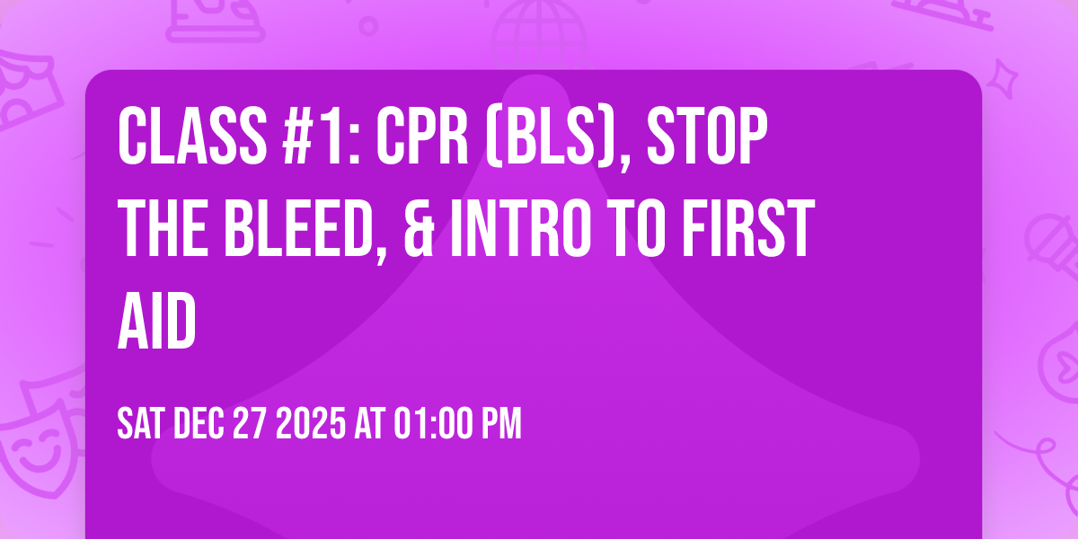 Class #1: CPR (BLS), Stop the Bleed, & Intro to First Aid