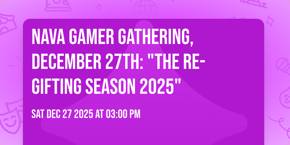 NAVA Gamer Gathering, December 27th: "The Re-Gifting Season 2025"