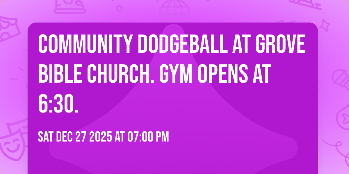 Community Dodgeball at Grove Bible Church. Gym opens at 6:30.