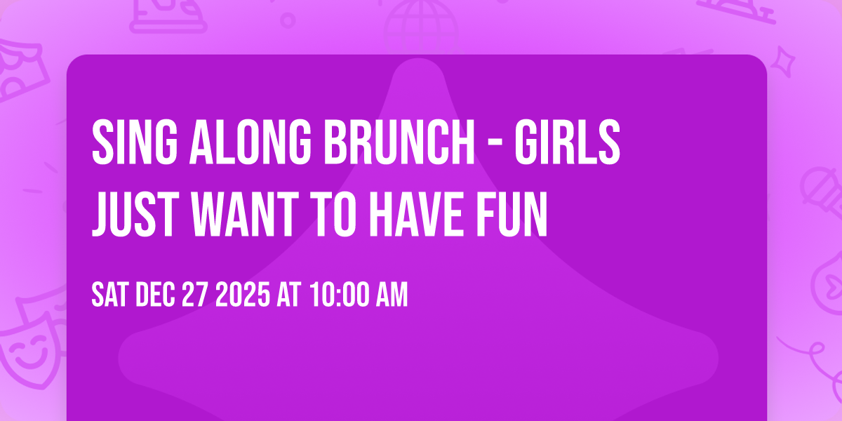 Sing Along Brunch - Girls Just Want To Have Fun 