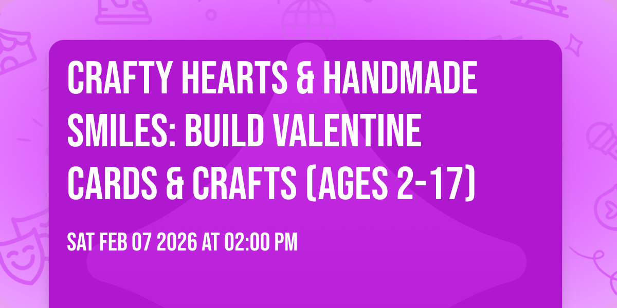 Crafty Hearts & Handmade Smiles: Build Valentine Cards & Crafts (Ages 2-17)