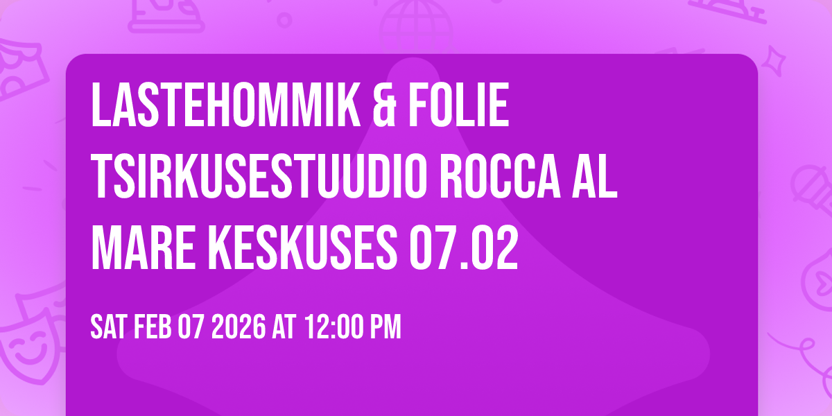 Lastehommik & Folie tsirkusestuudio Rocca al Mare keskuses 07.02