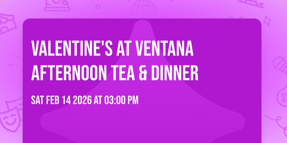 Valentine's at Ventana 💝 Afternoon Tea & Dinner