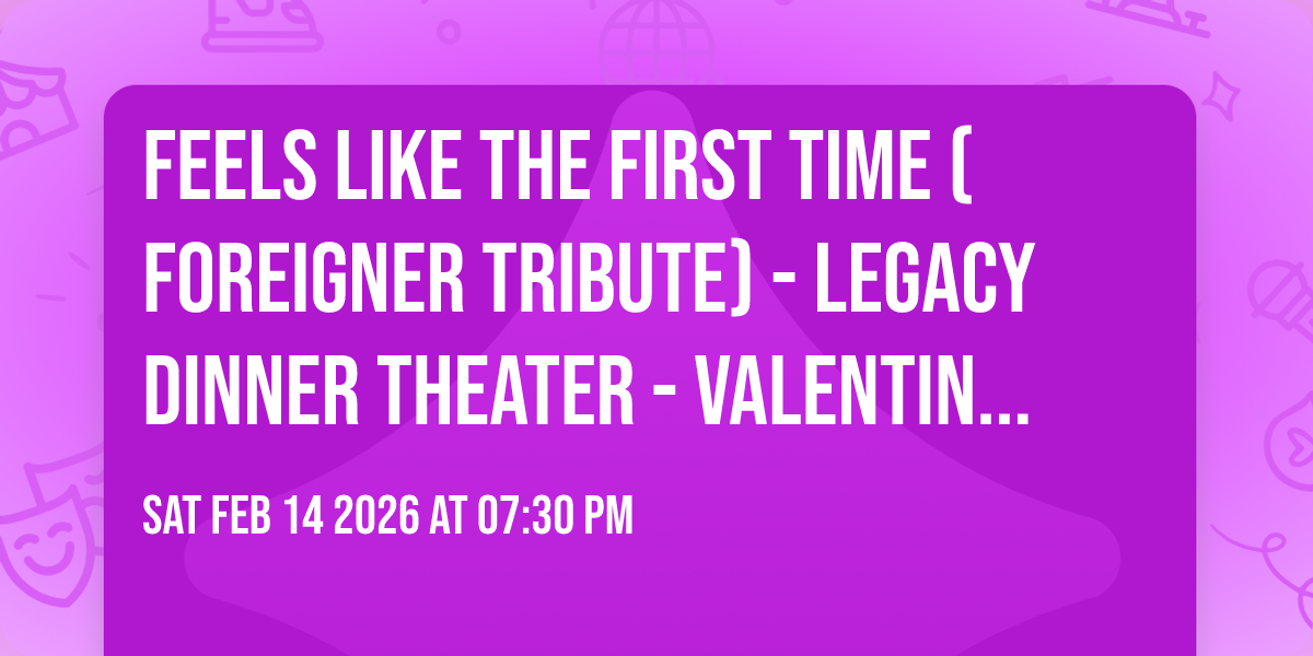 Feels Like The First Time (Foreigner Tribute) - Legacy Dinner Theater - Valentine's Night!