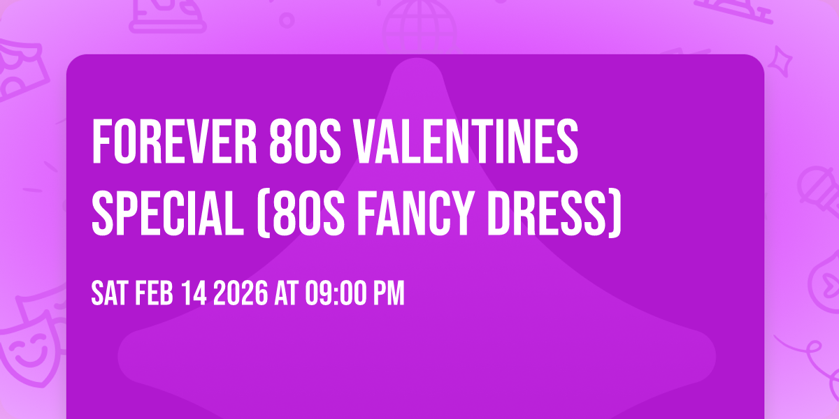 FOREVER 80S VALENTINES SPECIAL (80s Fancy Dress)