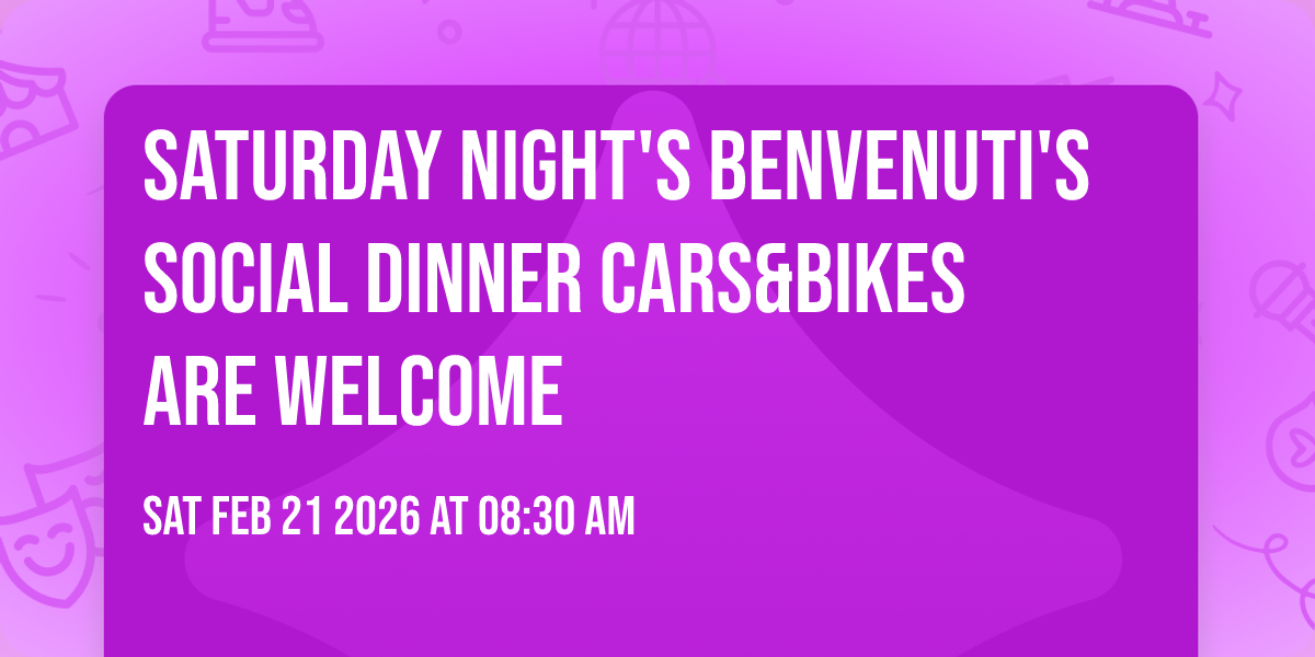 Saturday Night's Benvenuti's Social Dinner Cars&Bikes Are welcome 