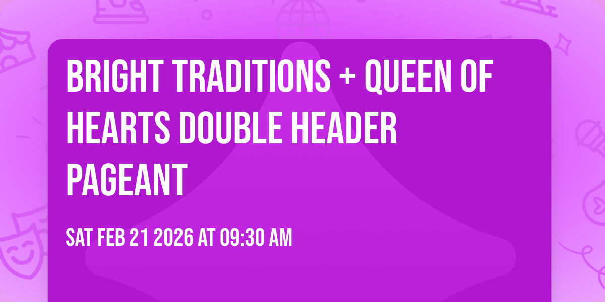 Bright Traditions + Queen of Hearts DOUBLE HEADER Pageant