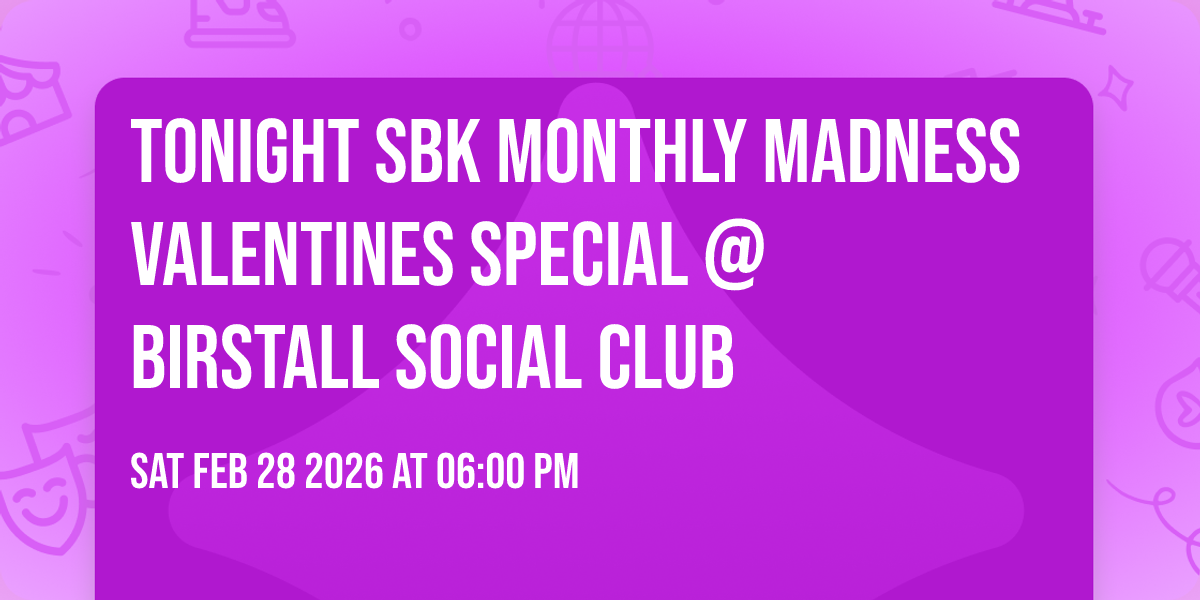 TONIGHT SBK Monthly Madness Valentines Special @ BIRSTALL social club 