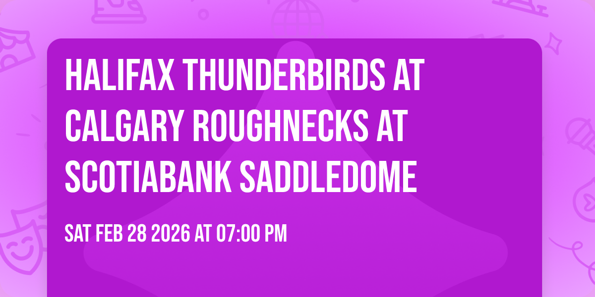 Halifax Thunderbirds at Calgary Roughnecks at Scotiabank Saddledome