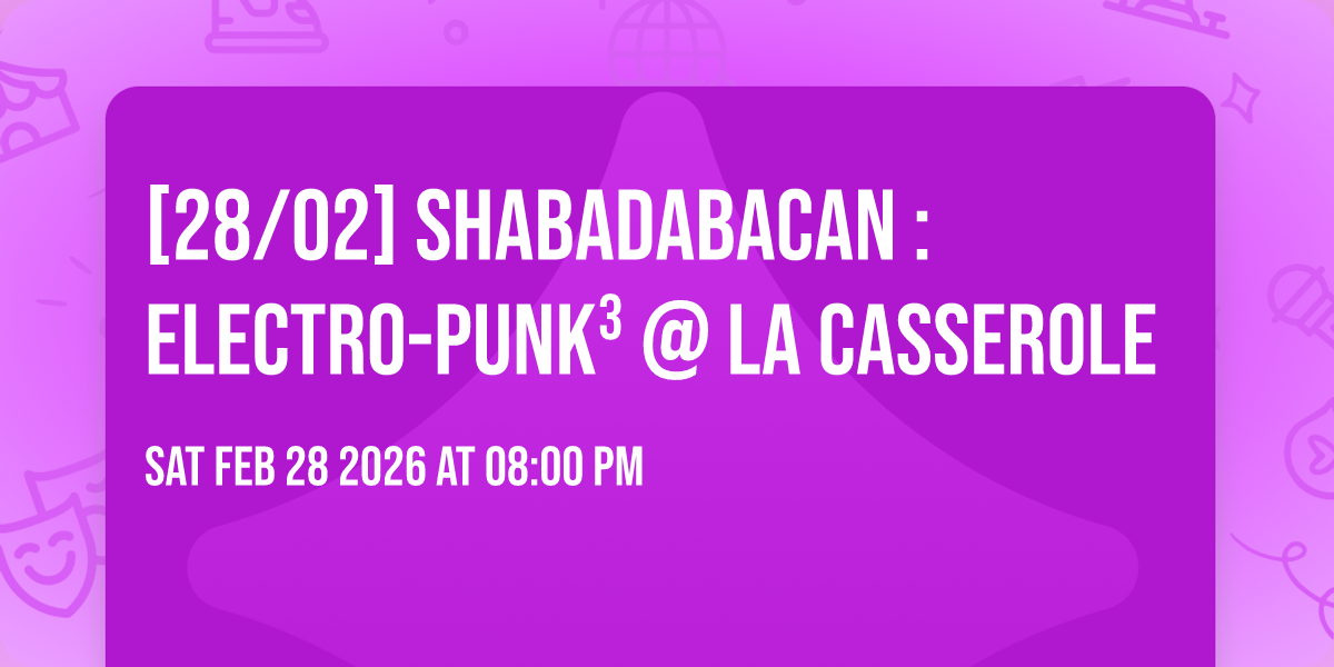 [28/02] SHABADABACAN : ELECTRO-PUNK³ @ LA CASSEROLE