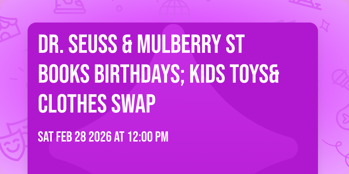 Dr. Seuss & Mulberry St Books Birthdays; Kids Toys& Clothes Swap
