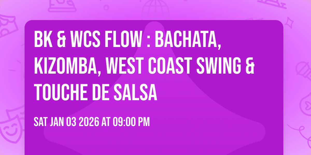 BK & WCS FLOW : Bachata, Kizomba, West Coast Swing & Touche de Salsa