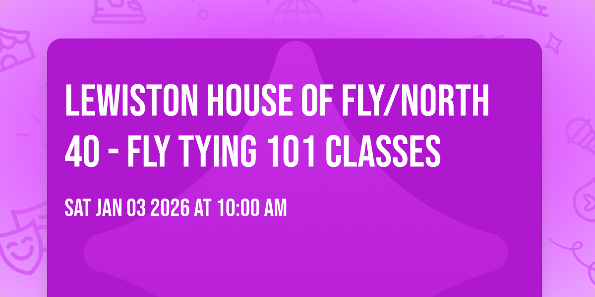 Lewiston House of Fly/North 40 - Fly Tying 101 Classes