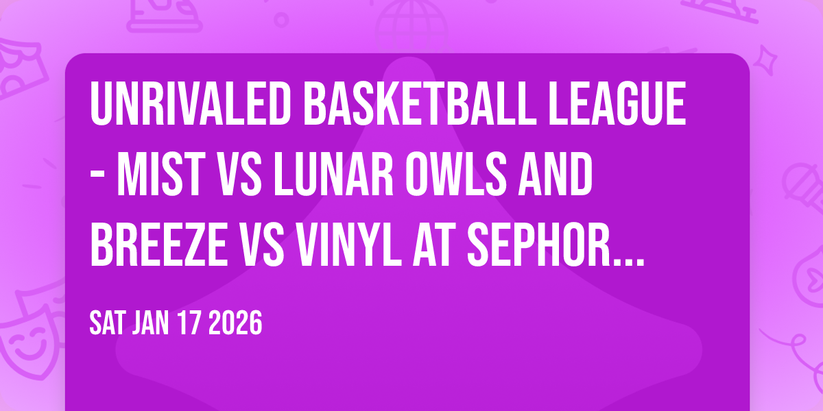 Unrivaled Basketball League - Mist vs Lunar Owls and Breeze vs Vinyl at Sephora Arena