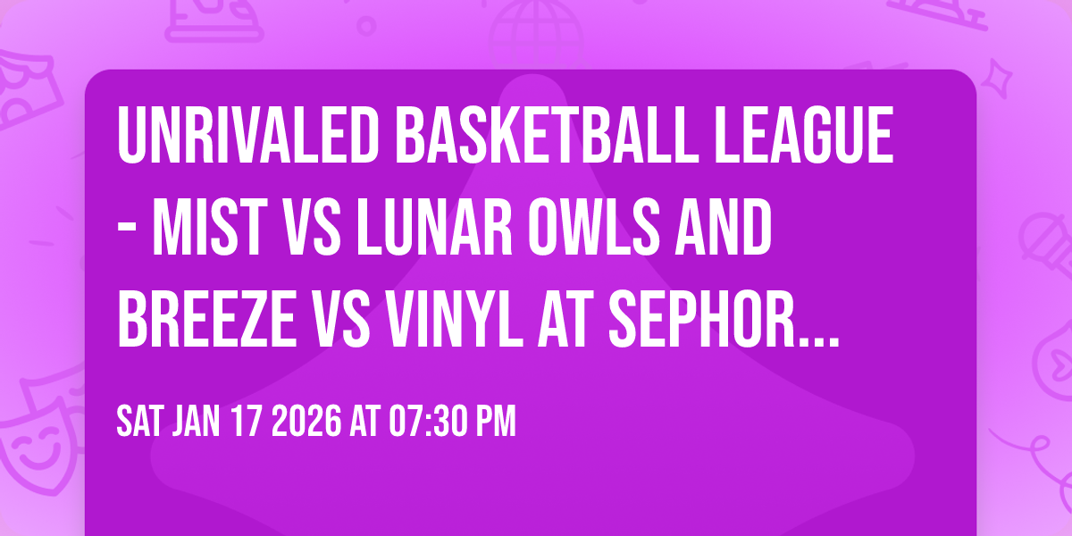 Unrivaled Basketball League - Mist vs Lunar Owls and Breeze vs Vinyl at Sephora Arena