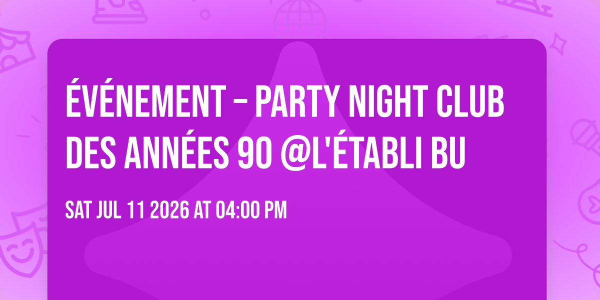 Événement – Party night club des années 90 @L'Établi BU