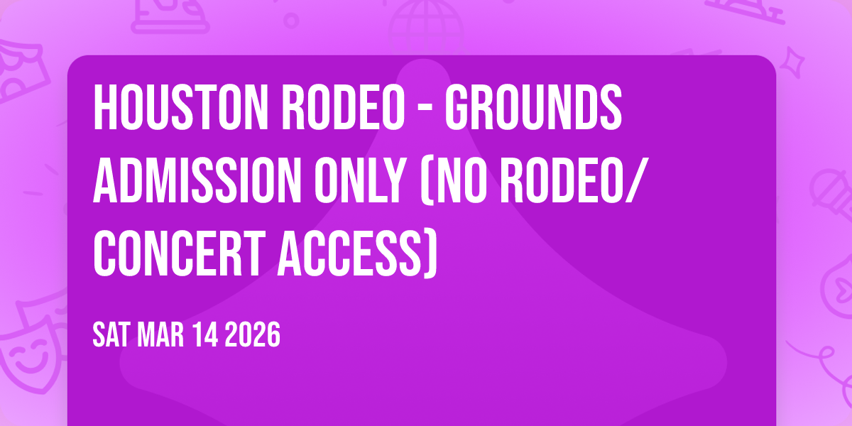 Houston Rodeo - Grounds Admission Only (NO Rodeo/Concert Access)