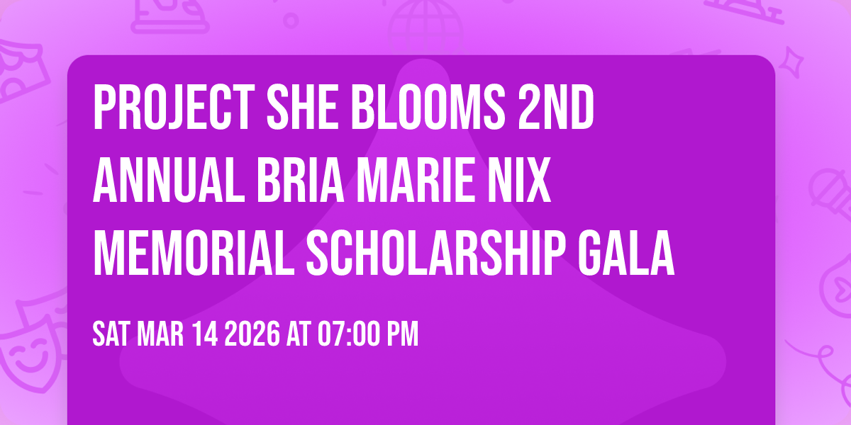 PROJECT SHE BLOOMS 2nd Annual Bria Marie Nix Memorial Scholarship Gala