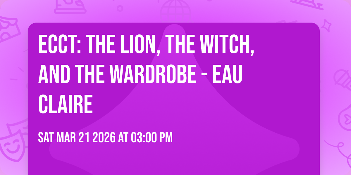 ECCT: The Lion, the Witch, and the Wardrobe - Eau Claire
