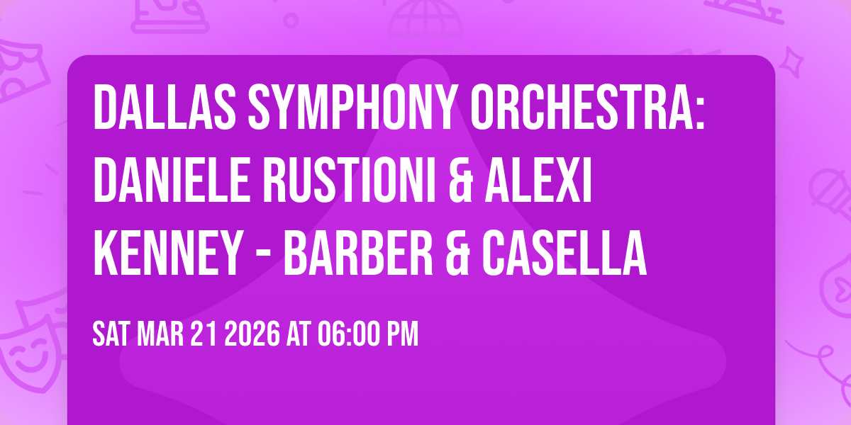Dallas Symphony Orchestra: Daniele Rustioni & Alexi Kenney - Barber & Casella